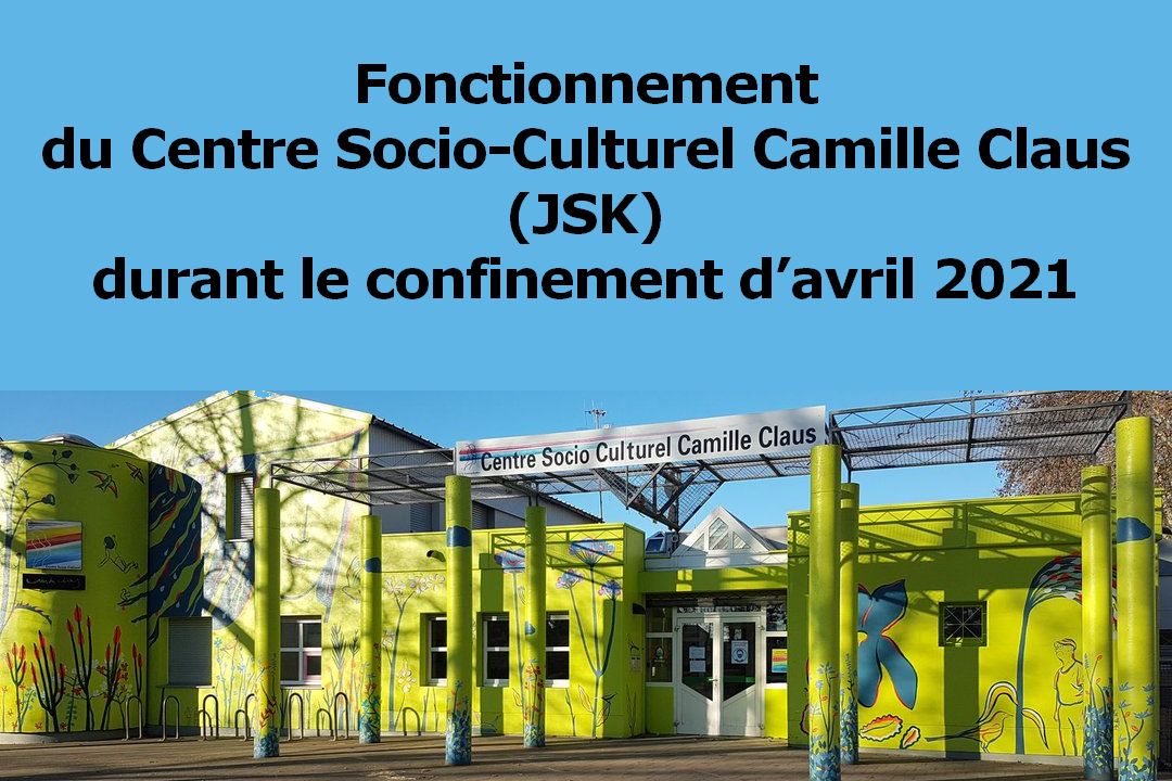 Fonctionnement du Centre Socio-Culturel Camille Claus (JSK) durant le confinement d’avril 2021
